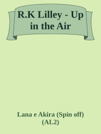 Lana e Akira (Spin off) (AL2) — R.K Lilley - Up in the Air