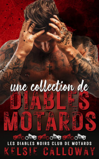 Kelsie Calloway — Kelsie Calloway's Les Collections, Tome 4 : Une Collection De Diables Motards : Mauvais Garçon Romantisme Noir