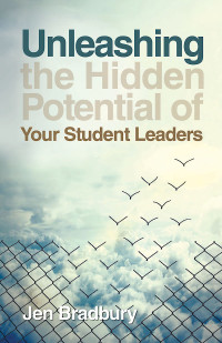 Bradbury, Jen; — Unleashing the Hidden Potential of Your Student Leaders