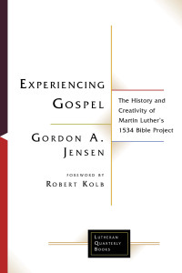 Gordon A. Jensen; — Experiencing Gospel: The History and Creativity of Martin Luther’s 1534 Bible Project