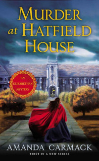 Amanda Carmack — Murder at Hatfield House: An Elizabethan Mystery