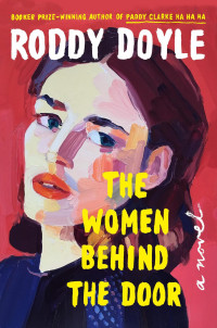 Roddy Doyle — The Women Behind the Door: A Novel