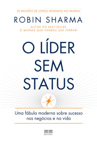 Robin Sharma — O líder sem status | Uma fábula moderna sobre sucesso nos negócios e na vida