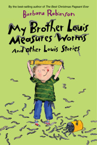 Barbara Robinson — My Brother Louis Measures Worms