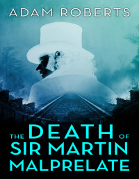 Adam Roberts — The Death of Sir Martin Malprelate