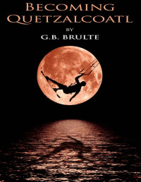 G.B. Brulte — Novel: Becoming Quetzalcoatl