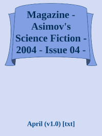 April (v1.0) — Magazine - Asimov's Science Fiction - 2004 - Issue 04 - April (v1.0) [txt]