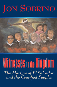 Sobrino, Jon — Witnesses to the Kingdom: The Martyrs of El Salvador and the Crucified Peoples