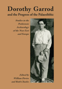 William Davies;Ruth Charles; & Ruth Charles — Dorothy Garrod and the Progress of the Palaeolithic