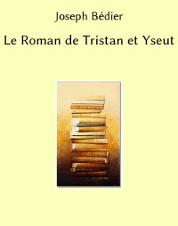 Joseph Bédier — Le Roman de Tristan et Yseut