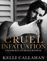 Kelli Callahan — Cruel Infatuation: A Dark Romance (Underground Kings Book 3)