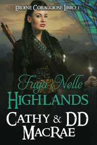 Cathy MacRae & DD MacRae — Fuga nelle Highlands: Un'avventura romantica medievale scozzese (Eroine Coraggiose Vol. 1) (Italian Edition)