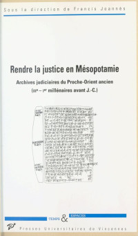 Francis Joannès — Rendre la justice en Mésopotamie: Archives judiciaires du Proche-Orient ancien (IIIe-Ier millénaires avant J.-C.)
