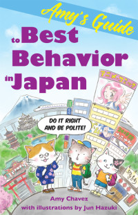 Amy Chavez — Amy's Guide to Best Behavior in Japan: Do It Right and Be Polite!