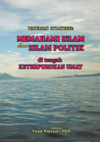 Fuad Amsyari, Ph.D. — Wawasan Strategis: Memahami Islam dan Islam Politik di Tengah Keterpurukan Umat