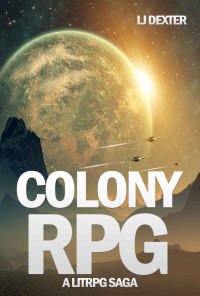 LJ Dexter — Colony RPG: A LitRPG Saga