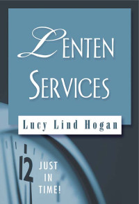 Lucy Lind Hogan; — Just in Time! Lenten Services