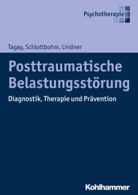 Sefik Tagay & Ellen Schlottbohm & Marion Lindner — Posttraumatische Belastungsstörung: Diagnostik, Therapie und Prävention