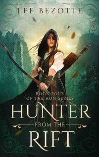 Lee Bezotte — Hunter From the Rift: Book Four of the Aun Series