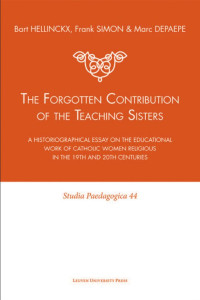 Bart Hellinckx, Frank Simon, Marc Depaepe — The Forgotten Contribution of the Teaching Sisters: A Historiographical Essay on the Educational Work of Catholic Women Religious in the 19th and 20th Centuries