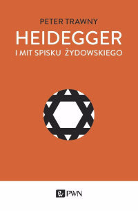 Trawny Peter; — Heidegger i mit spisku ydowskiego