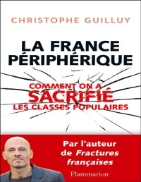 Christophe Guilluy — La France périphérique : Comment on a sacrifié les classes populaires