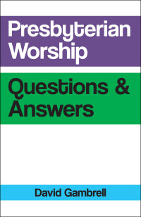 David Gambrell; — Presbyterian Worship Questions