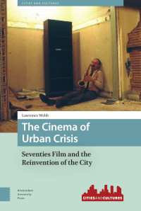 Lawrence Webb — The Cinema of Urban Crisis: Seventies Film and the Reinvention of the City