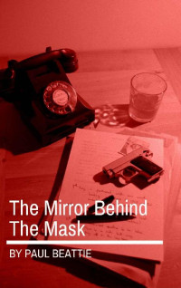 Paul Beattie — The Mirror Behind The Mask (Jasper Lewingdon Book 2)