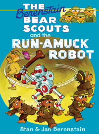 Berenstain, Stan & Berenstain, Jan — The Berenstain Bear Scouts and the Run-Amuck Robot