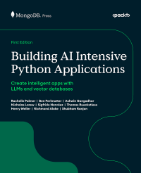 Rachelle Palmer, Ben Perlmutter, Ashwin Gangadhar, Nicholas Larew, Sigfrido Narváez, Thomas Rueckstiess, Henry Weller, Richmo — Building AI Intensive Python Applications