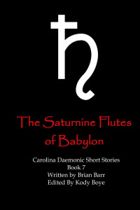 Barr, Brian — The Saturnine Flutes of Babylon (Carolina Daemonic Short Stories Book 7)