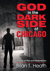 Brian T. Heath [Heath, Brian T.] — God In The Dark Side Of Chicago