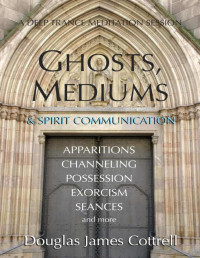Douglas James Cottrell — Ghosts, Mediums, and Spirit Communication
