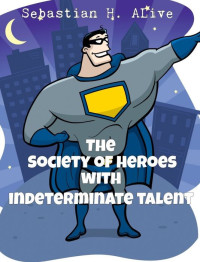 Sebastian H. Alive [Alive, Sebastian H.] — Society of Heroes With Indeterminate Talent