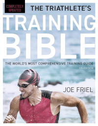 Joe Friel — The Triathlete's Training Bible: The World's Most Comprehensive Training Guide, 5th Edition