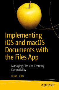 Jesse Feiler — Implementing iOS and macOS Documents with the Files App: Managing Files and Ensuring Compatibility