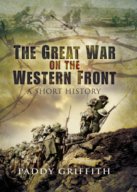 Paddy Griffith — The Great War on the Western Front: A Short History