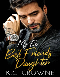 K.C. Crowne — My Ex-Best friend's Daughter: An Age Gap Older Man Younger Woman Romance (Silver Fox Daddies)