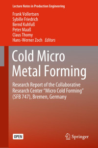 Frank Vollertsen & Sybille Friedrich & Bernd Kuhfuß & Peter Maaß & Claus Thomy & Hans-Werner Zoch. eds. — Cold Micro Metal Forming