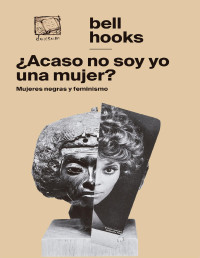 bell hooks — ¿Acaso No Soy Yo Una Mujer? Mujeres Negras Y Feminismo