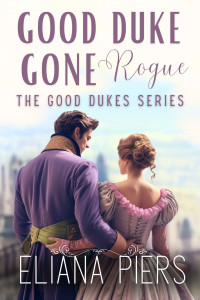 Eliana Piers — Good Duke Gone Rogue: A Historical Regency Romance Novel (The Good Dukes)