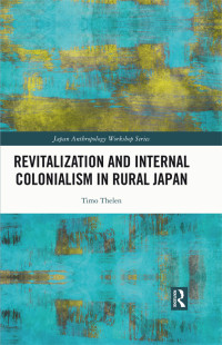 Timo Thelen; — Revitalization and Internal Colonialism in Rural Japan