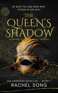 Rachel Song — The Queen's Shadow: An Enemies-to-Lovers Fantasy Romance (The Chanters Novellas 1)