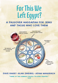 Barry, Dave & Zweibel, Alan & Mansbach, Adam — For This We Left Egypt? · A Passover Haggadah for Jews and Those Who Love Them