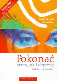 Servan-Schreiber Dawid — Pokonać stres, lęk i depresję bez leków i psychoanalizy