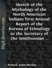 John Wesley Powell — Sketch of the Mythology of the North American Indians / First Annual Report of the Bureau of Ethnology to the / Secretary of the Smithsonian Institution, 1879-80, / Government Printing Office, Washington, 1881, pages 17-56