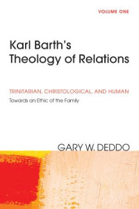 Gary Deddo; — Karl Barth's Theology of Relations, Volume 1