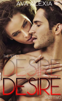 Ava Alexia [Alexia, Ava] — Desire Part Two (The Desire Series Book 2)