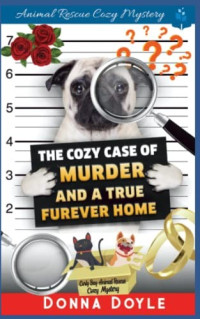 Donna Doyle — The Cozy Case of Murder and A True Furever Home (Curly Bay Animal Rescue Cozy Mystery 18)